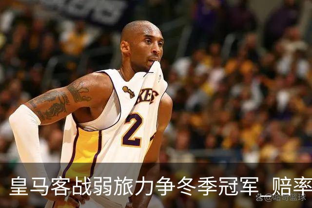 皇马客战弱旅力争冬季冠军 赔率:上半场就领先